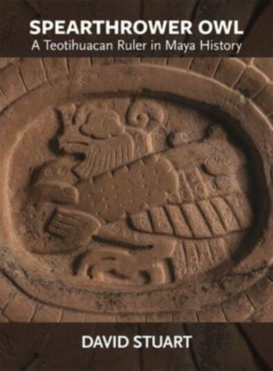 Spearthrower Owl A Teotihuacan Ruler in Maya History Spearthrower Owl A Teotihuacan Ruler in Maya History
