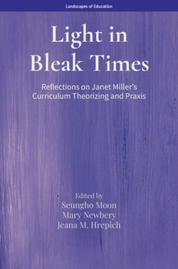 Light in Bleak Times  Reflections on Janet Miller’s Curriculum Theorizing and Praxis