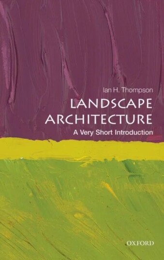Landscape Architecture: A Very Short Introduction Av Ian (Reader In Landscape Architecture Newcastle University) Thompson Landscape Architecture: A Very Short Introduction Av Ian (Reader In Landscape Architecture Newcastle University) Thompson