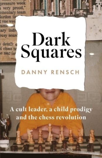 Dark Squares: A cult leader a child prodigy and the chess revolution Dark Squares: A cult leader a child prodigy and the chess revolution