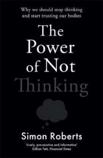 The Power Of Not Thinking Av Dr Simon Roberts