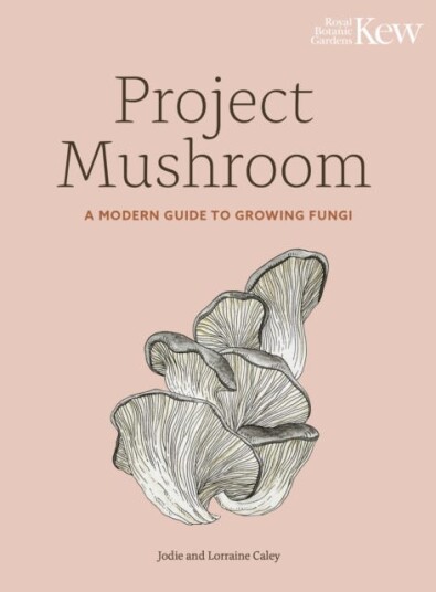 Project Mushroom A Modern Guide to Growing Fungi
