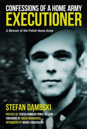Confessions of a Home Army Executioner A Memoir of the Polish Home Army Confessions of a Home Army Executioner A Memoir of the Polish Home Army