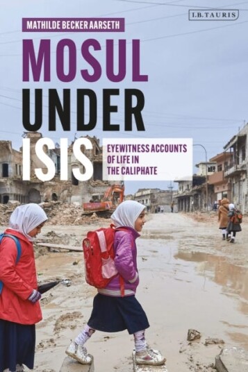 Mosul under ISIS Eyewitness Accounts of Life in the Caliphate