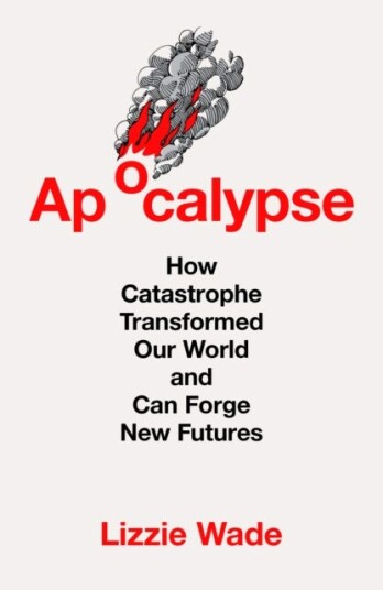 Apocalypse How Catastrophe Transformed Our World and Can Forge New Futures Apocalypse How Catastrophe Transformed Our World and Can Forge New Futures