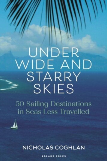 Under Wide and Starry Skies  50 Sailing Destinations in Seas Less Travelled