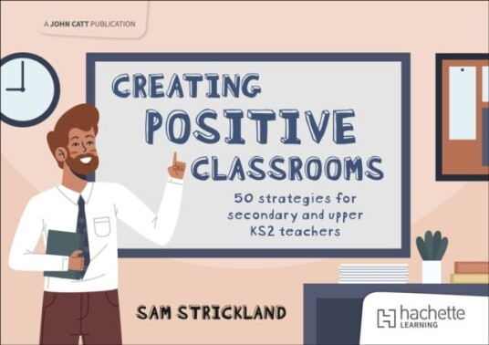 Creating Positive Classrooms: 50 strategies for secondary and upper KS2 teachers Creating Positive Classrooms: 50 strategies for secondary and upper KS2 teachers