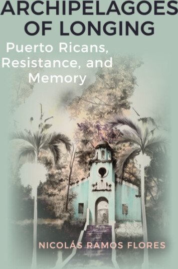 Archipelagoes of Longing Puerto Ricans, Resistance, and Memory Archipelagoes of Longing Puerto Ricans, Resistance, and Memory