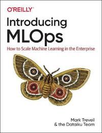 Introducing Mlops Av Mark Treveil, Nicolas Omont, Clement Stenac, Kenji Lefevre, Du Phan, Joachim Zentici, Adrien Lavoillotte, Makoto Miyazaki, Lynn H