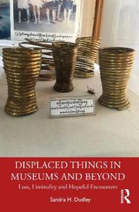 Dudley Sandra H. Displaced Things in Museums and Beyond