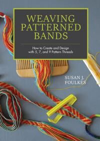 Foulkes Susan J. Weaving Patterned Bands: How to Create and Design with 5 7 and 9 Pattern Threads Foulkes Susan J. Weaving Patterned Bands: How to Create and Design with 5 7 and 9 Pattern Threads