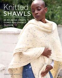Knitted Shawls: 26 Relaxing Wraps, Cowls And Shawls Av Christine Boggis