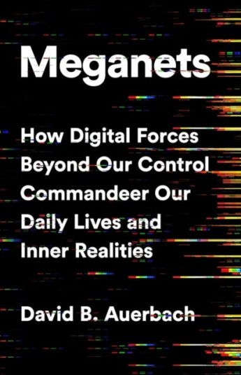 Meganets How Digital Forces Beyond Our Control Commandeer Our Daily Lives and Inner Realities