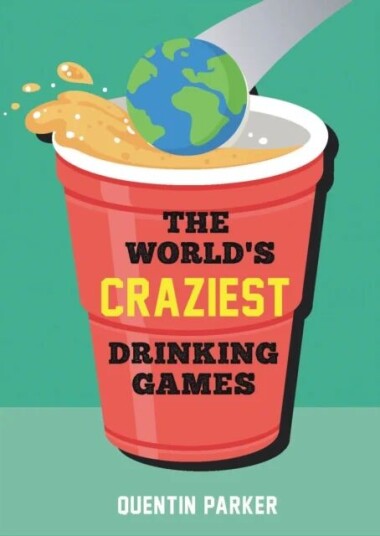 The World'S Craziest Drinking Games Av Quentin Parker