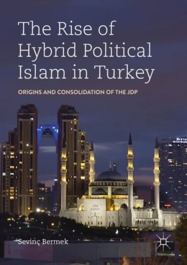 The Rise Of Hybrid Political Islam In Turkey Av Sevinc Bermek