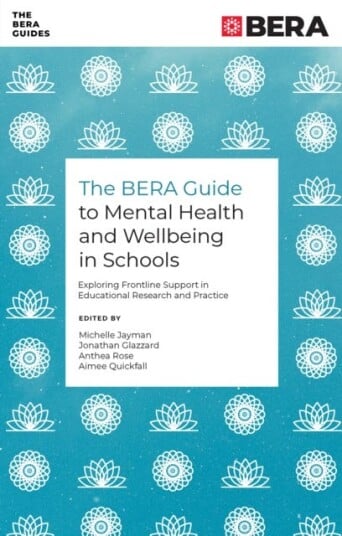The BERA Guide to Mental Health and Wellbeing in Schools Exploring Frontline Support in Educational Research and Practice