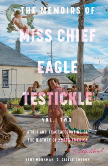 The Memoirs Of Miss Chief Eagle Testickle: Vol. 2  A True and Exact Accounting of the History of Turtle Island