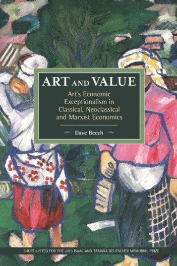 Art And Value: Art'S Economic Exceptionalism In Classical, Neoclassical And Marxist Economics Av Dave Beech