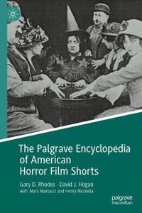Rhodes Gary D. The Palgrave Encyclopedia of American Horror Film Shorts