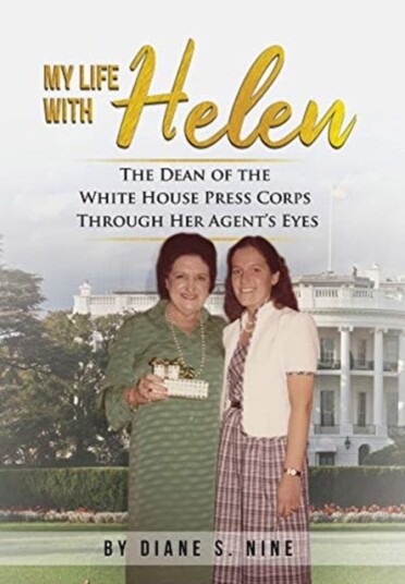 My Life With Helen  The Dean of the White House Press Corps Through Her Agent's Eyes