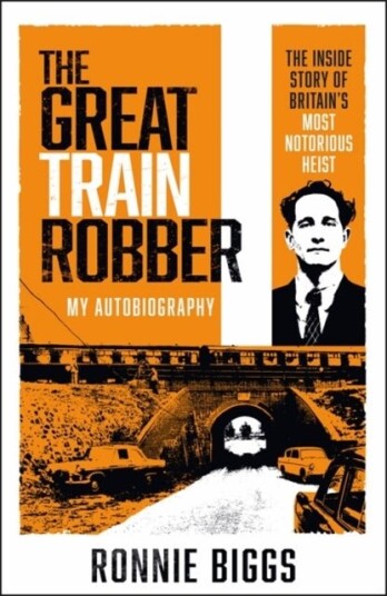 The Great Train Robber: My Autobiography The Great Train Robber: My Autobiography