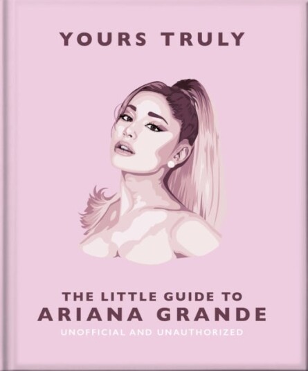 Yours Truly The Little Guide to Ariana Grande Yours Truly The Little Guide to Ariana Grande