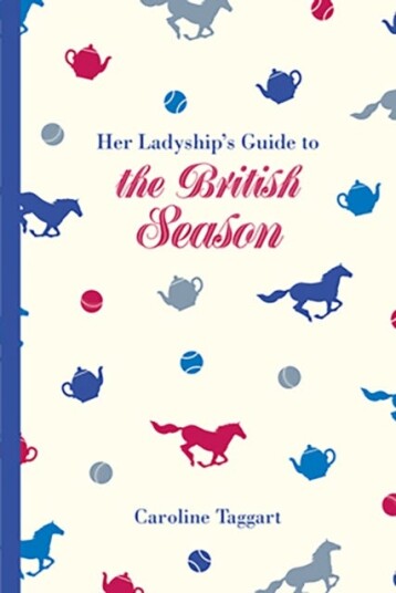 Her Ladyship's Guide to the British Season  The essential practical and etiquette guide