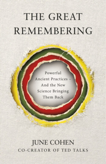 The Great Remembering Powerful Ancient Practices That Modern Life Lost and the New Science Bringing Them Back The Great Remembering Powerful Ancient Practices That Modern Life Lost and the New Science Bringing Them Back