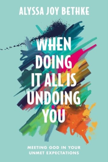 When Doing It All Is Undoing You Meeting God in Your Unmet Expectations