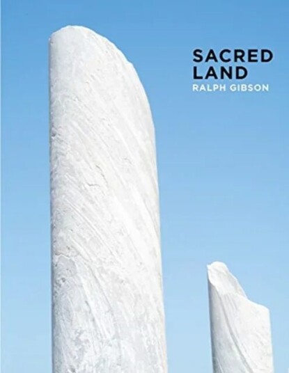 Ralph Gibson: Sacred Land Ralph Gibson: Sacred Land