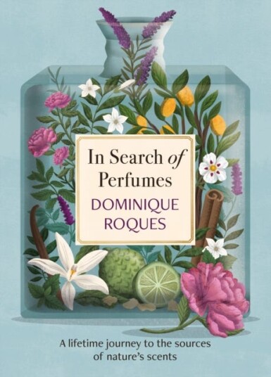 In Search of Perfumes A lifetime journey to the sources of nature's scents In Search of Perfumes A lifetime journey to the sources of nature's scents