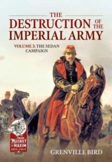 The Destruction of the Imperial Army Volume 3  The Sedan Campaign 1870