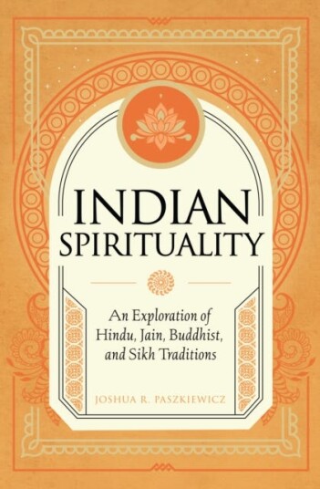 Indian Spirituality  An Exploration of Hindu, Jain, Buddhist, and Sikh Traditions