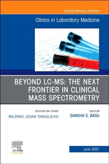 Beyond LC MS: The Next Frontier in Clinical Mass Spectrometry An Issue of the Clinics in Laboratory