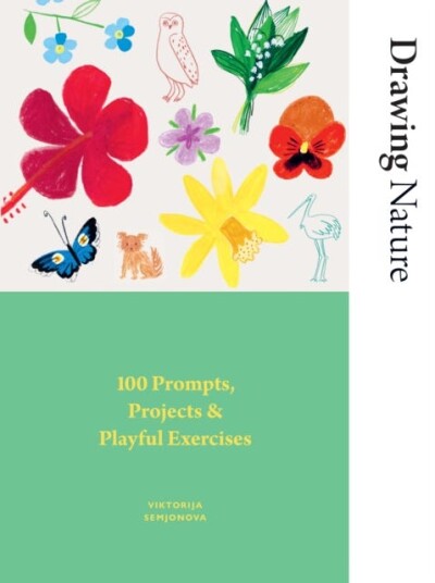 Drawing Nature 100 Prompts Projects and Playful Exercises Drawing Nature 100 Prompts Projects and Playful Exercises