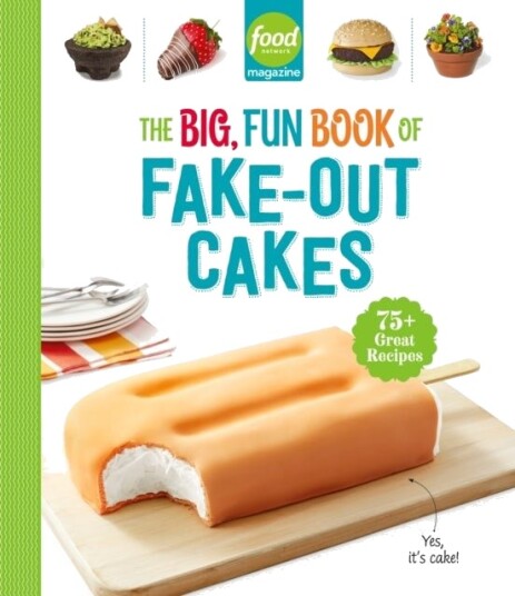 Food Network Magazine The Big Fun Book of Fake Out Cakes