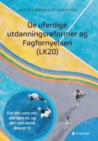 De Uferdige Utdanningsreformer Og Fagfornyelsen (Lk20) Av Halvor Bjørnsrud, Sven Nilsen