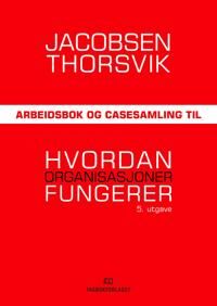 Arbeidsbok Og Casesamling Til Hvordan Organisasjoner Fungerer Av Dag Ingvar Jacobsen, Jan Thorsvik
