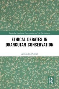 Palmer Alexandra Ethical Debates in Orangutan Conservation