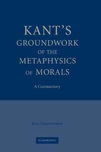 Timmermann Jens Kant's Groundwork of the Metaphysics of Morals