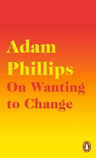 On Wanting To Change Av Adam Phillips