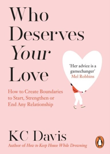 Who Deserves Your Love  How to Create Boundaries to Start, Strengthen or End Any Relationship