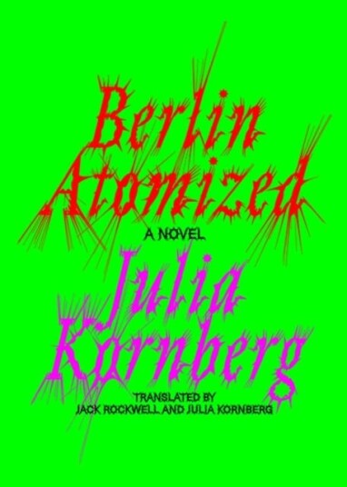 Berlin Atomized  A Novel