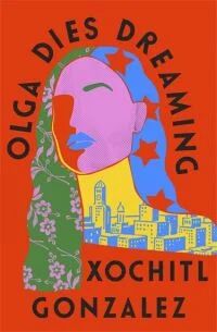 Olga Dies Dreaming Av Xochitl Gonzalez