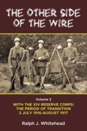 Other Side Of The Wire Volume 3: With The Xiv Reserve Corps: The Period Of Transition 2 July 1916-Au Av Ralph J Whitehead