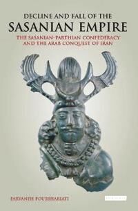 Decline And Fall Of The Sasanian Empire Av Parvaneh Pourshariati