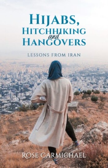 Hijabs, Hitchhiking and Hangovers: Lessons from Iran Hijabs, Hitchhiking and Hangovers: Lessons from Iran