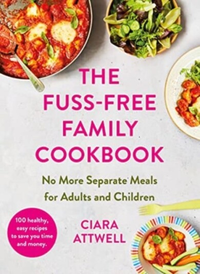 The FussFree Family Cookbook: No more separate meals for adults and children! 100 healthy, easy, quick recipes for all the family