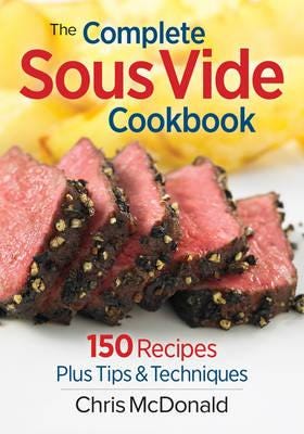 Complete Sous Vide Cookbook: 150 Recipes Plus Tips and Techniques