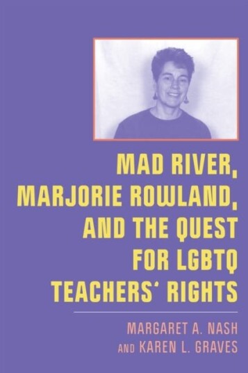 Mad River, Marjorie Rowland, And The Quest For Lgbtq Teachers¿ Rights Av Margaret A. Nash, Karen L. Graves
